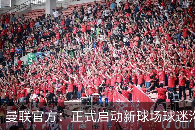 曼联官方：正式启动新球场球迷沟通新阶段，邀请球迷接受调查